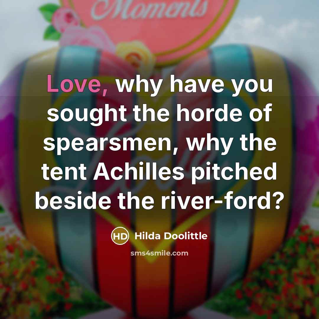 “Love, why have you sought the horde of spearsmen, why…” quote by Hilda Doolittle