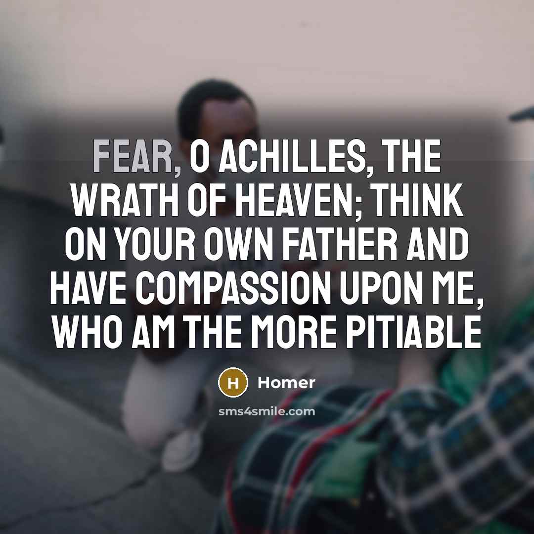 “Fear, O Achilles, the wrath of heaven; think on your…” quote by Homer