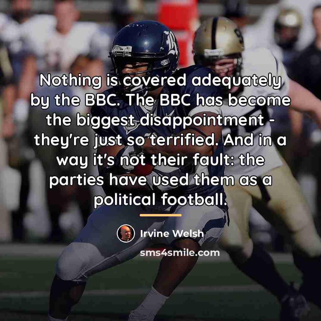 “Nothing is covered adequately by the BBC. The BBC has…” quote by Irvine Welsh