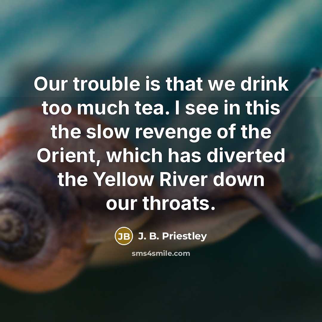 “Our trouble is that we drink too much tea. I…” quote by J. B. Priestley