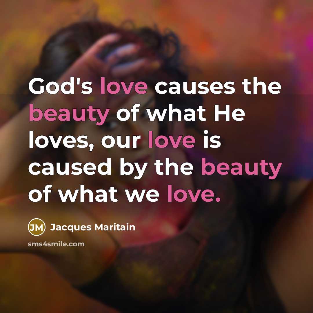 “God's love causes the beauty of what He loves, our…” quote by Jacques Maritain