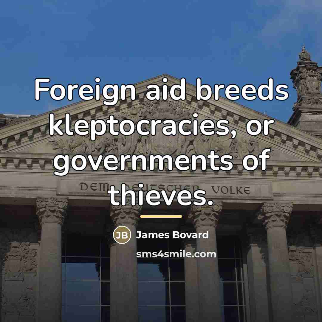 “Foreign aid breeds kleptocracies, or governments of thieves.…” quote by James Bovard