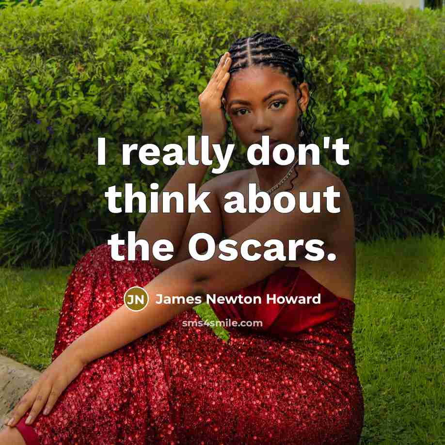 “I really don't think about the Oscars.…” quote by James Newton Howard