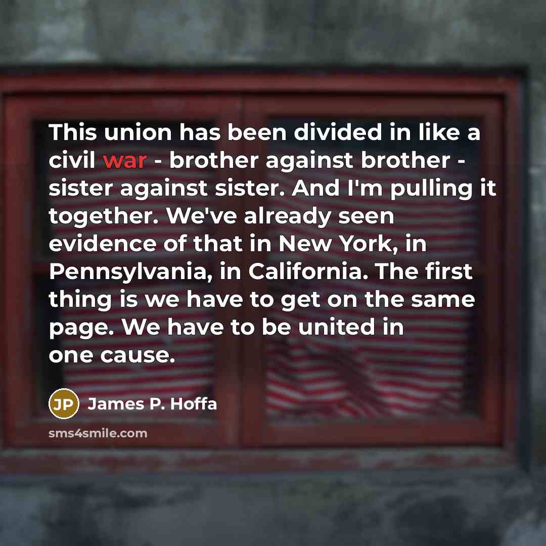 “This union has been divided in like a civil war…” quote by James P. Hoffa