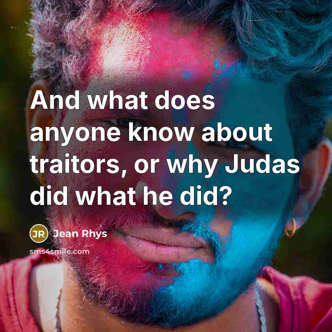 “And what does anyone know about traitors, or why Judas…” quote by Jean Rhys