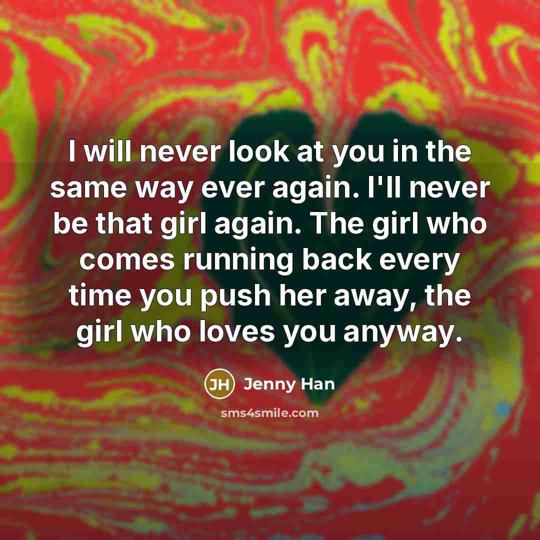 “I will never look at you in the same way…” quote by Jenny Han