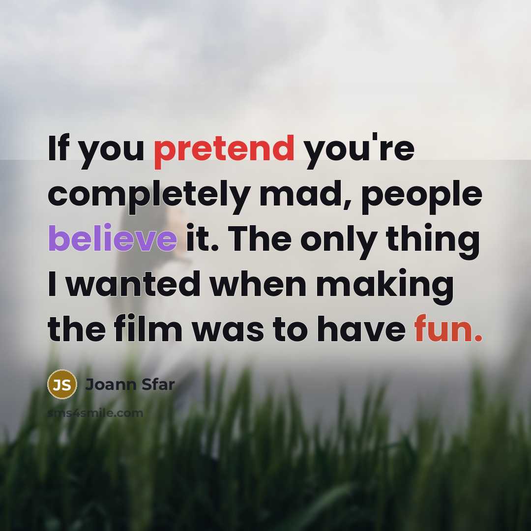 “If you pretend you're completely mad, people believe it. The…” quote by Joann Sfar