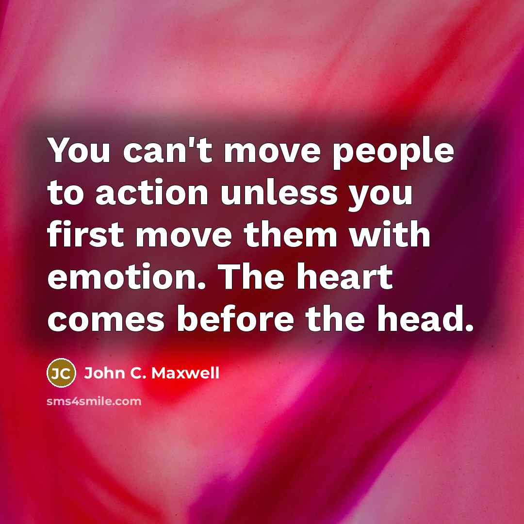 “You can't move people to action unless you first move…” quote by John C. Maxwell