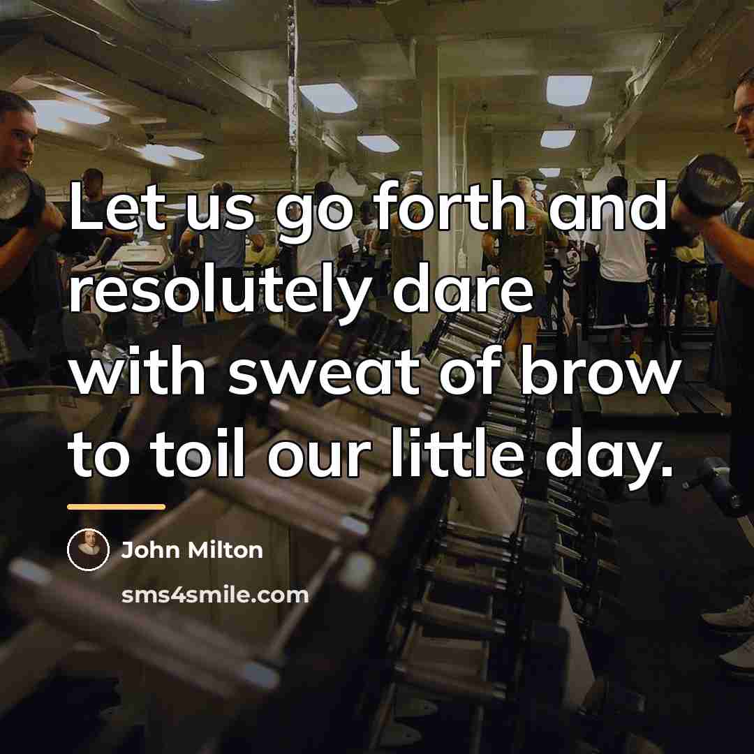 “Let us go forth and resolutely dare with sweat of…” quote by John Milton