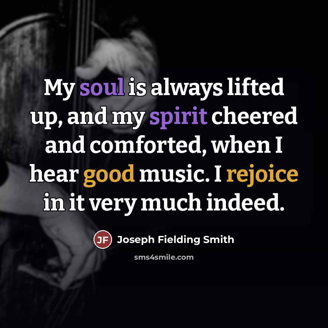“My soul is always lifted up, and my spirit cheered…” quote by Joseph Fielding Smith
