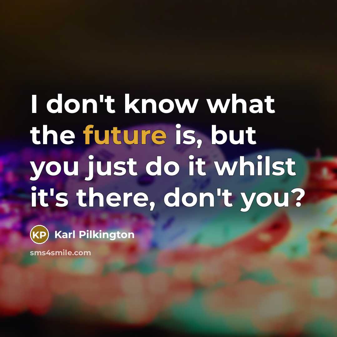 “I don't know what the future is, but you just…” quote by Karl Pilkington