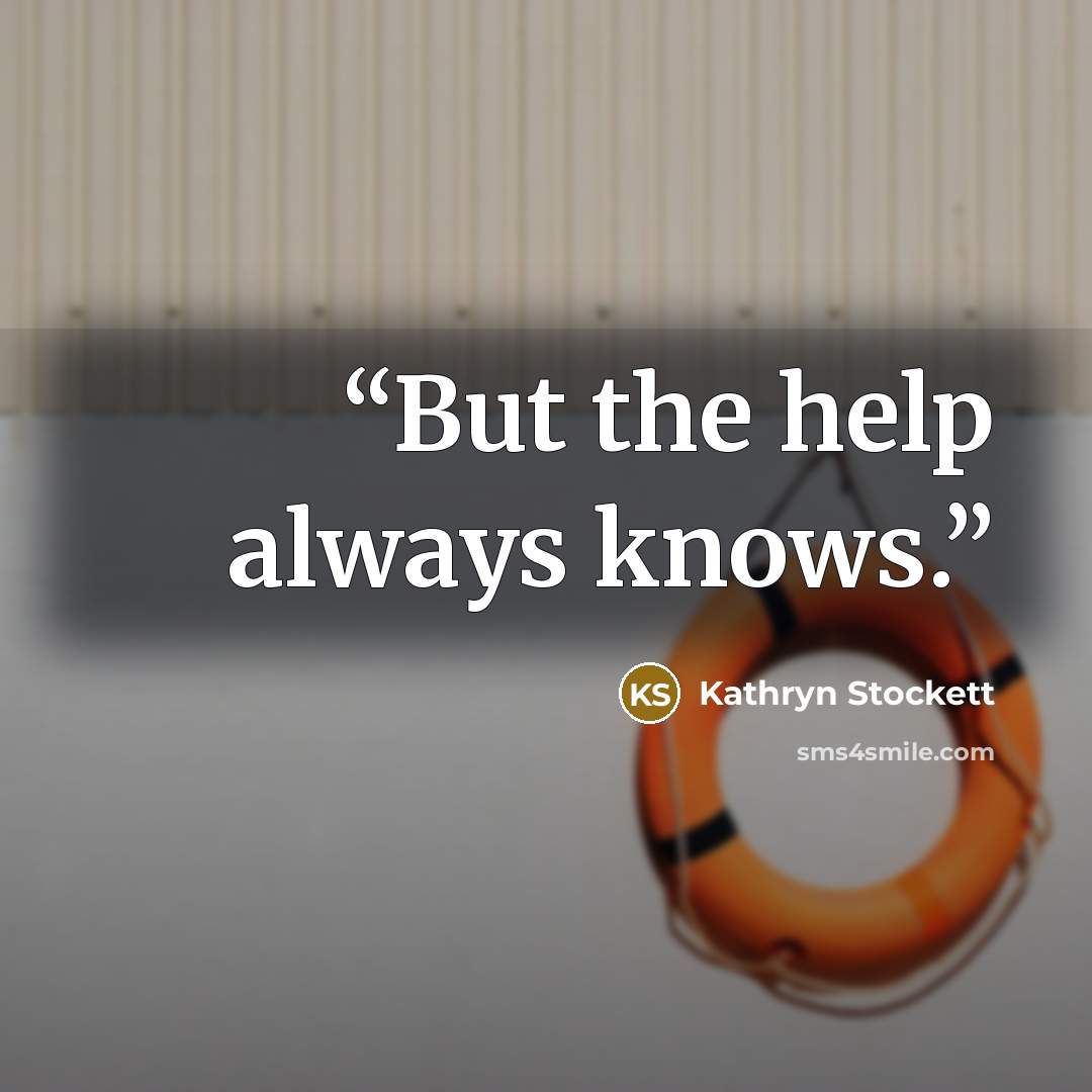 “But the help always knows.” quote by Kathryn Stockett