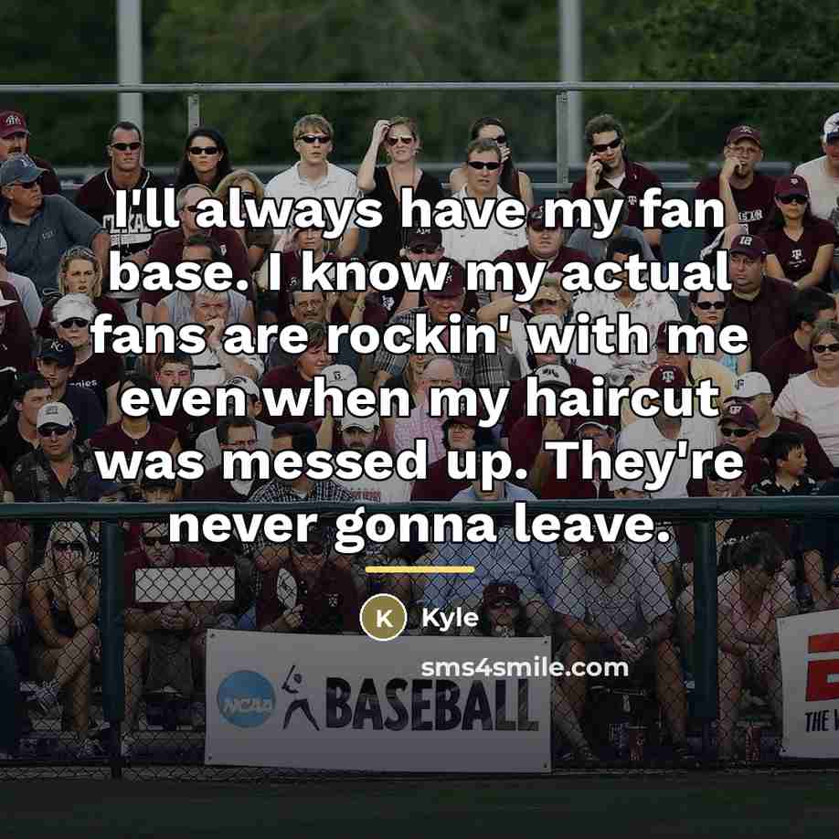 “I'll always have my fan base. I know my actual…” quote by Kyle