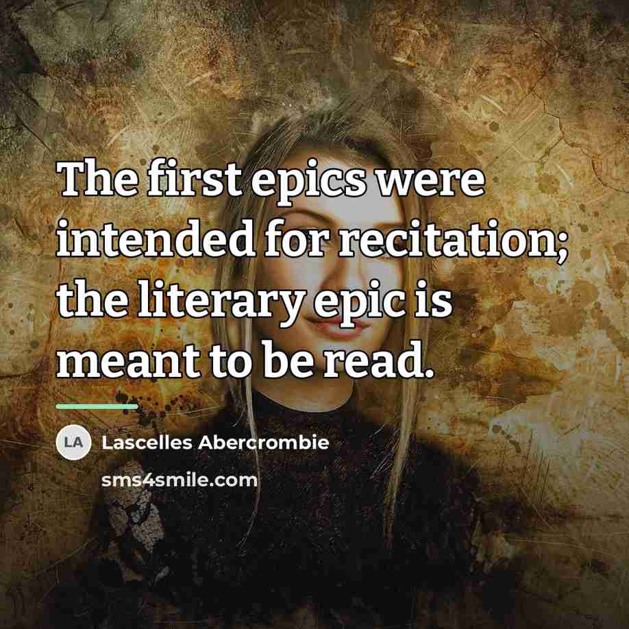 “The first epics were intended for recitation; the literary epic…” quote by Lascelles Abercrombie