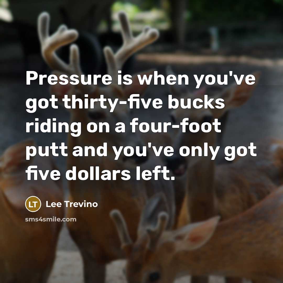 “Pressure is when you've got thirty-five bucks riding on a…” quote by Lee Trevino