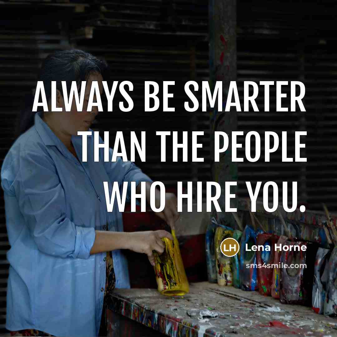 “Always be smarter than the people who hire you.” quote by Lena Horne