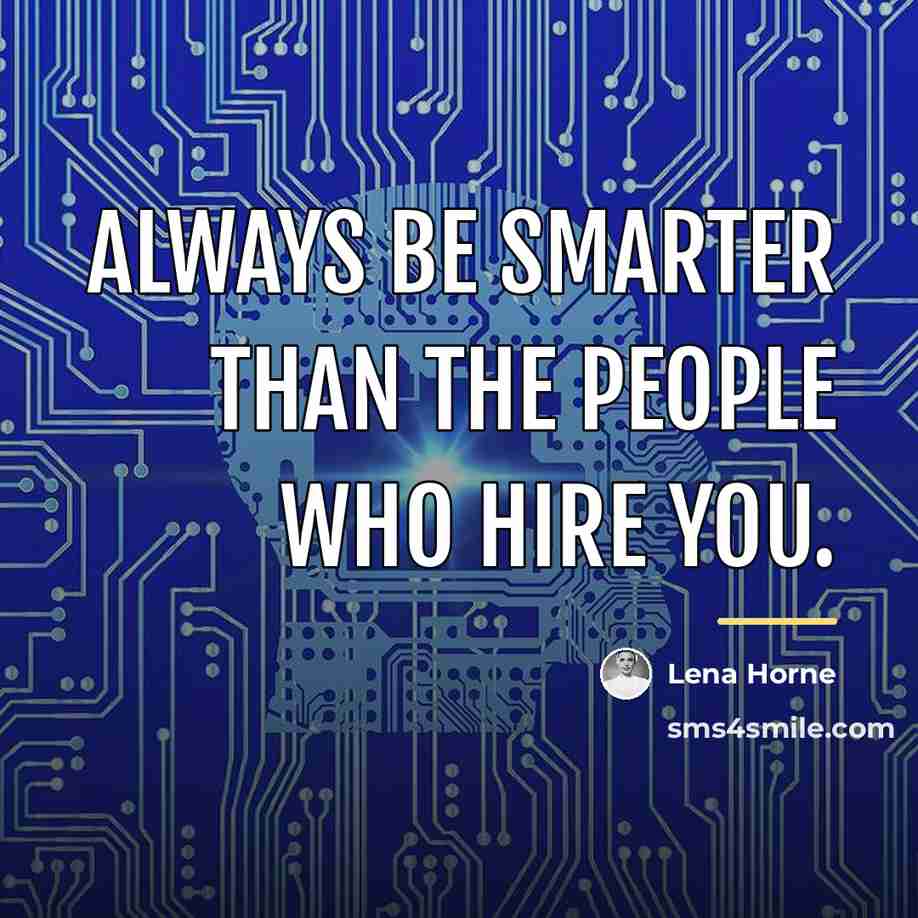 “Always be smarter than the people who hire you.…” quote by Lena Horne