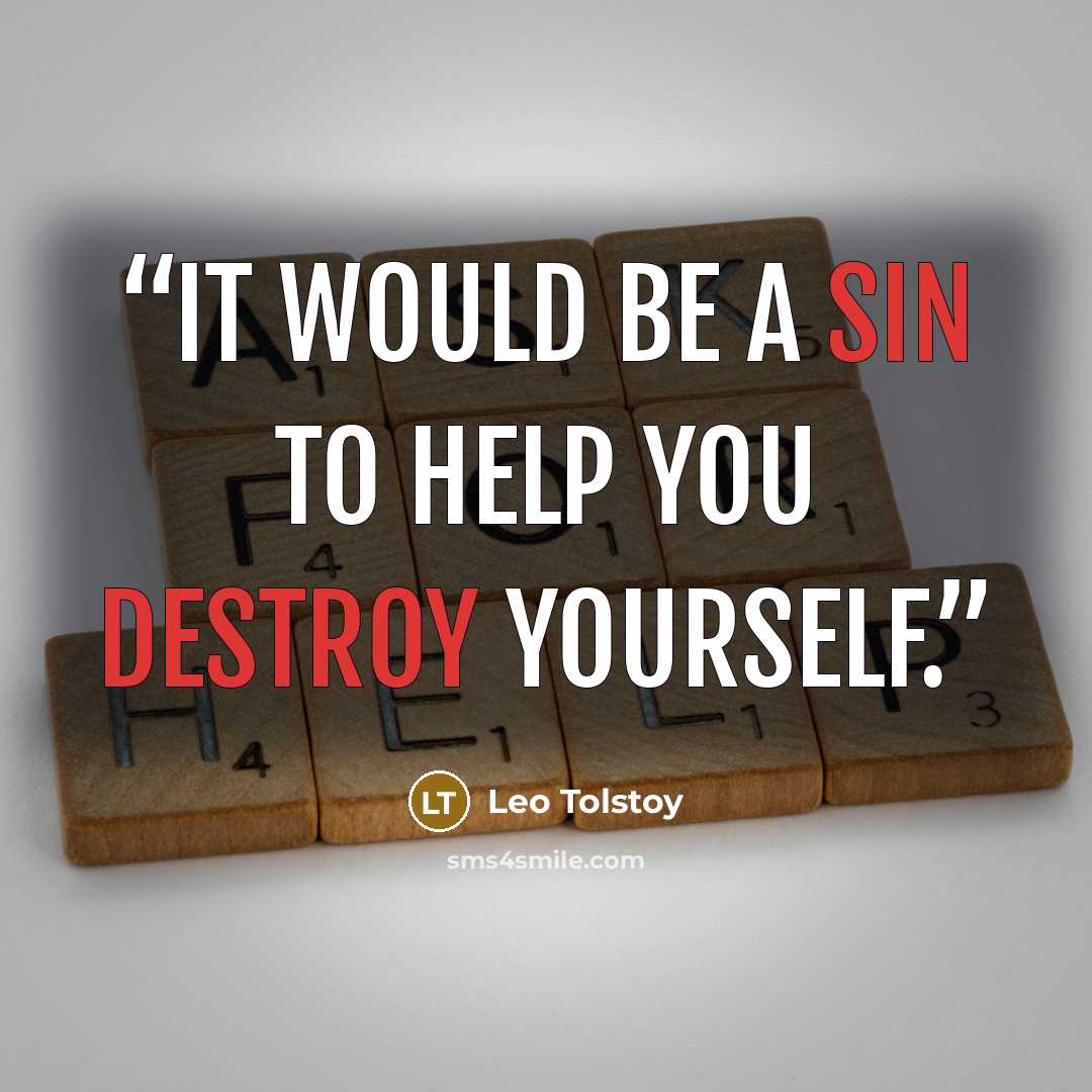 “It would be a sin to help you destroy yourself.” quote by Leo Tolstoy