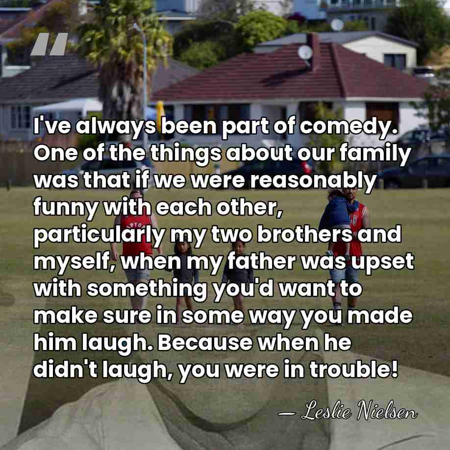 I've always been part of comedy. One of the things about our&hellip; - Leslie Nielsen