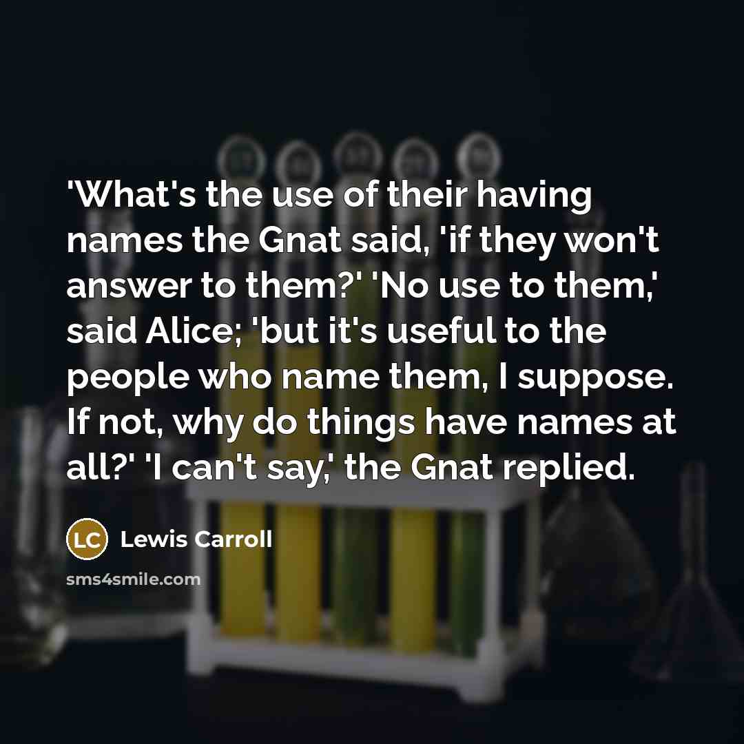 “'What's the use of their having names the Gnat said,…” quote by Lewis Carroll