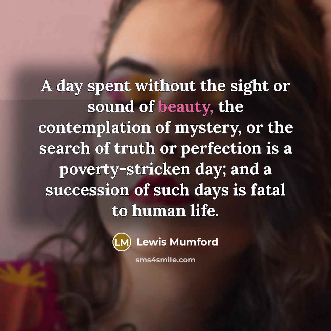 “A day spent without the sight or sound of beauty,…” quote by Lewis Mumford
