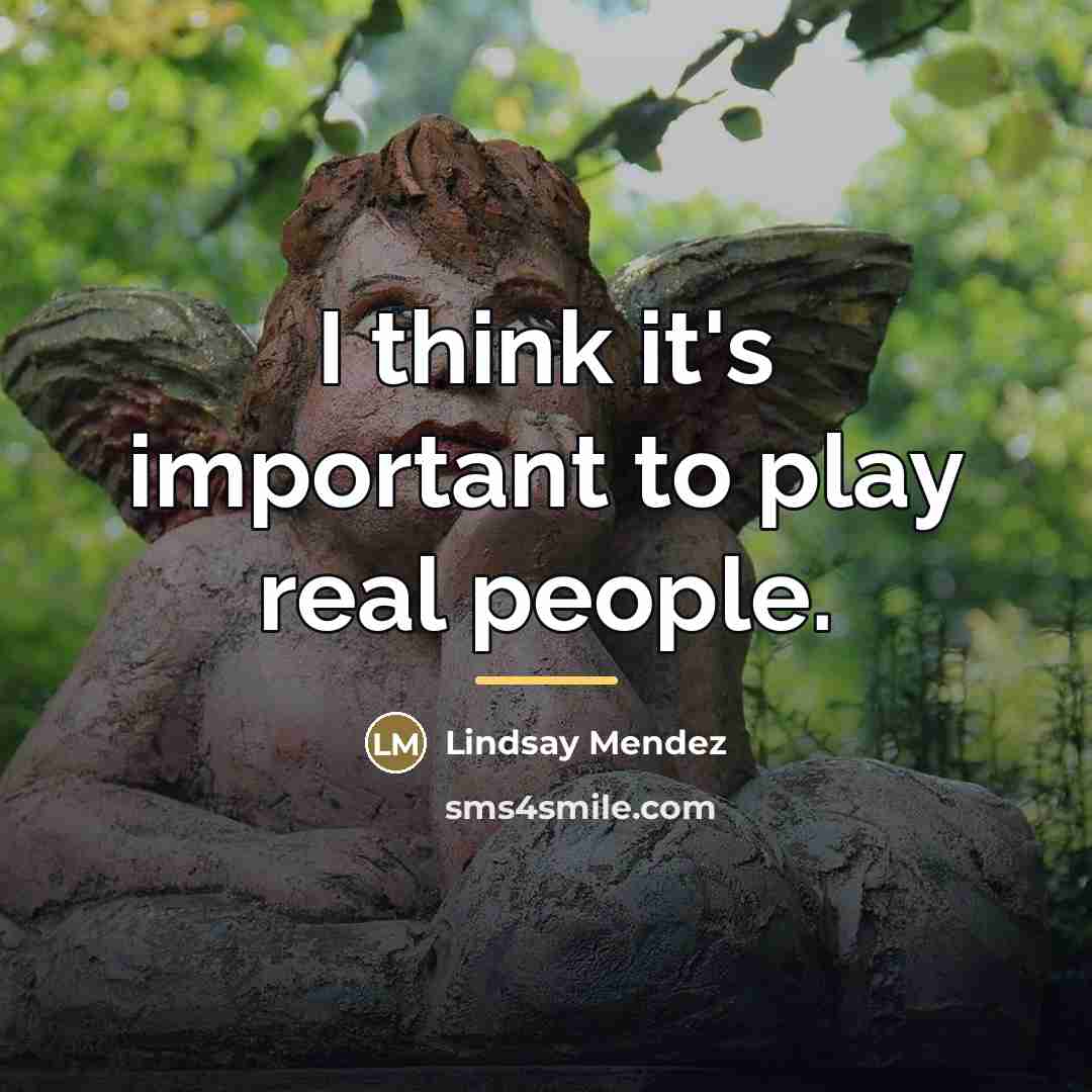 “I think it's important to play real people.…” quote by Lindsay Mendez
