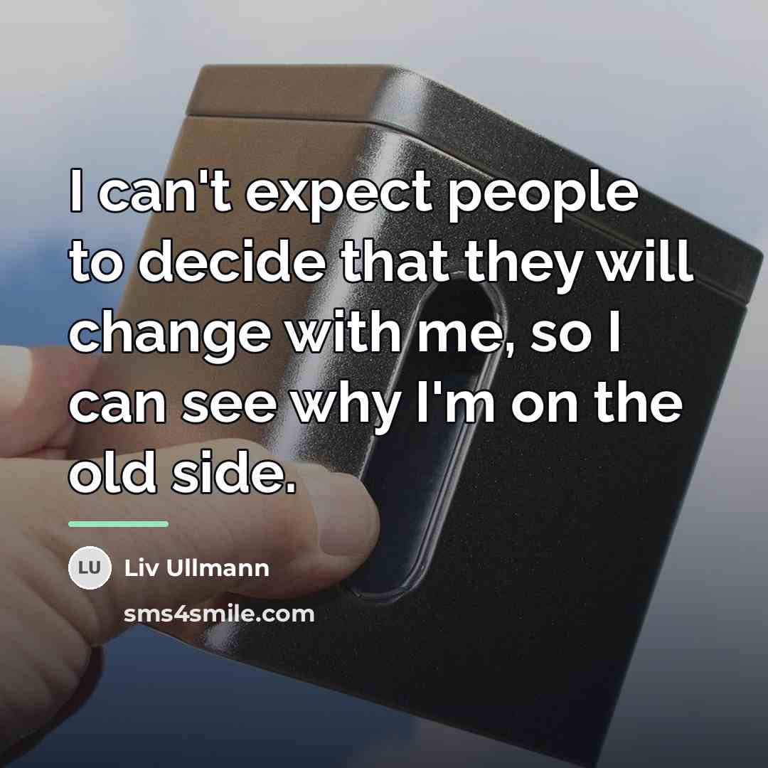 “I can't expect people to decide that they will change…” quote by Liv Ullmann