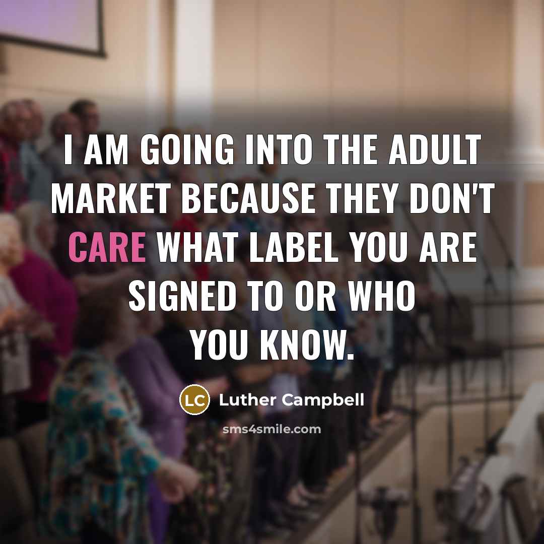 “I am going into the adult market because they don't…” quote by Luther Campbell