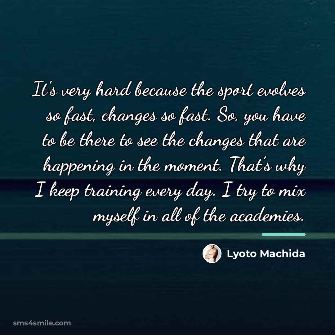 “It's very hard because the sport evolves so fast, changes…” quote by Lyoto Machida