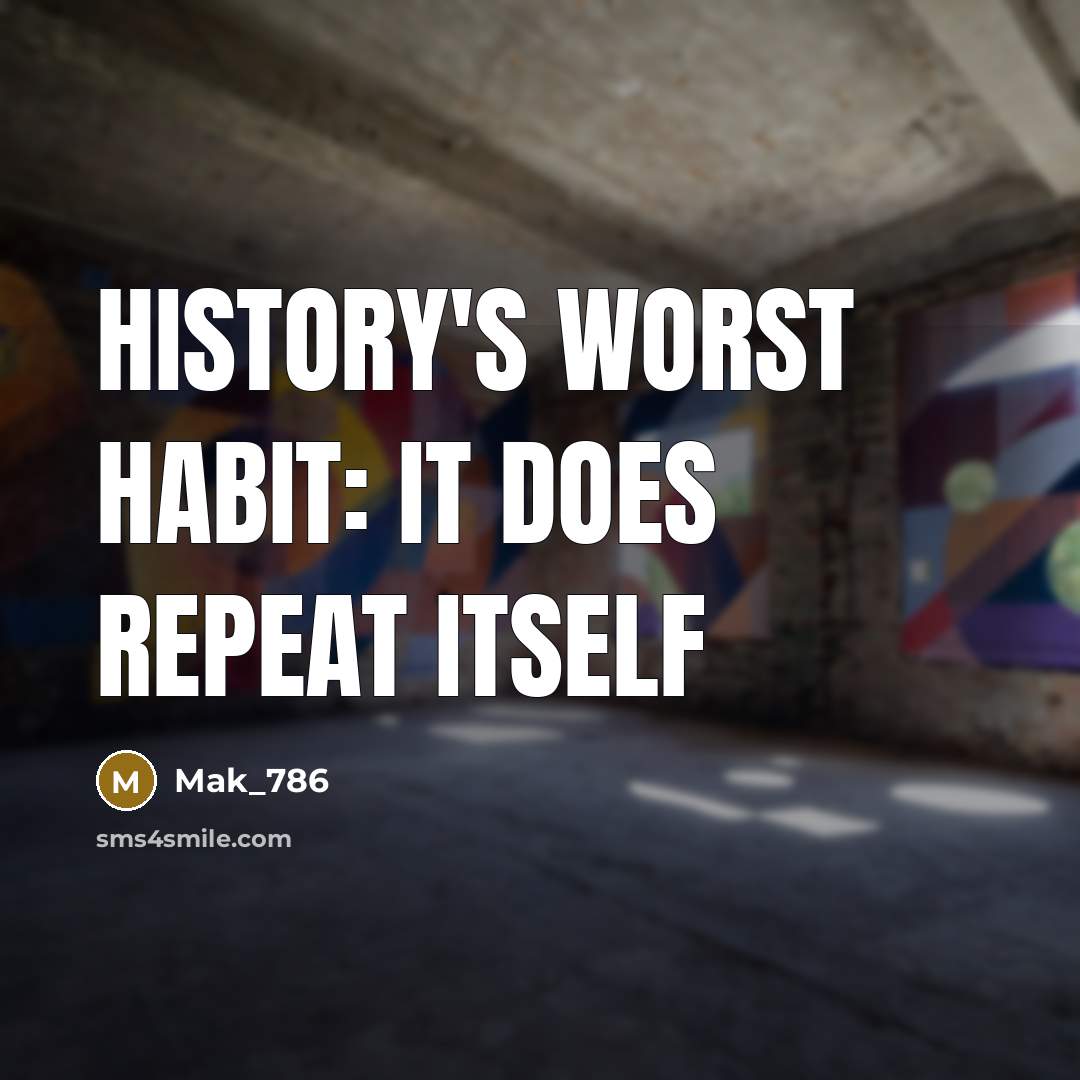 “History's worst habit: it does repeat itselF…” quote by Mak_786