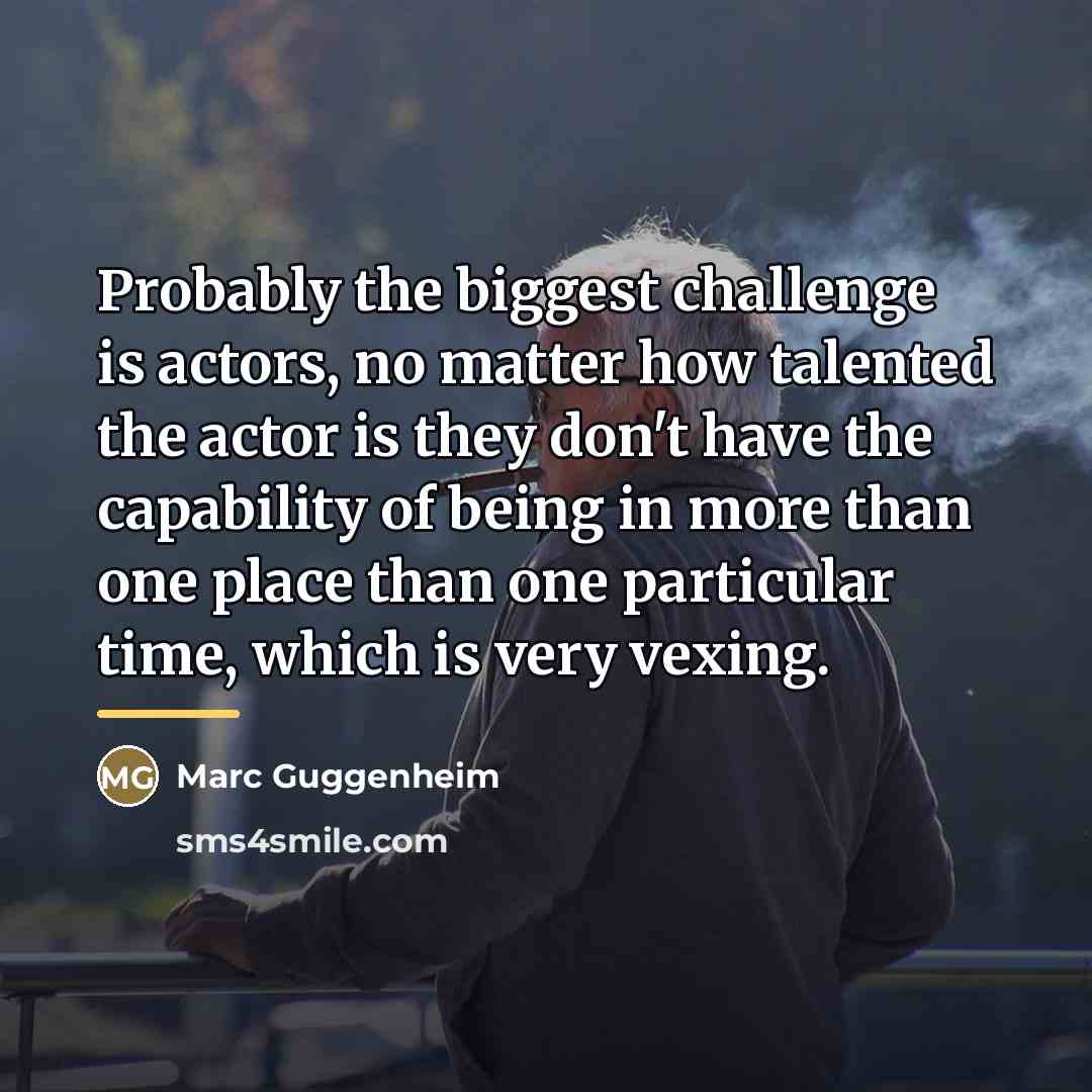 “Probably the biggest challenge is actors, no matter how talented…” quote by Marc Guggenheim