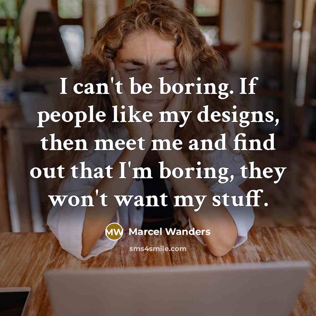 “I can't be boring. If people like my designs, then…” quote by Marcel Wanders