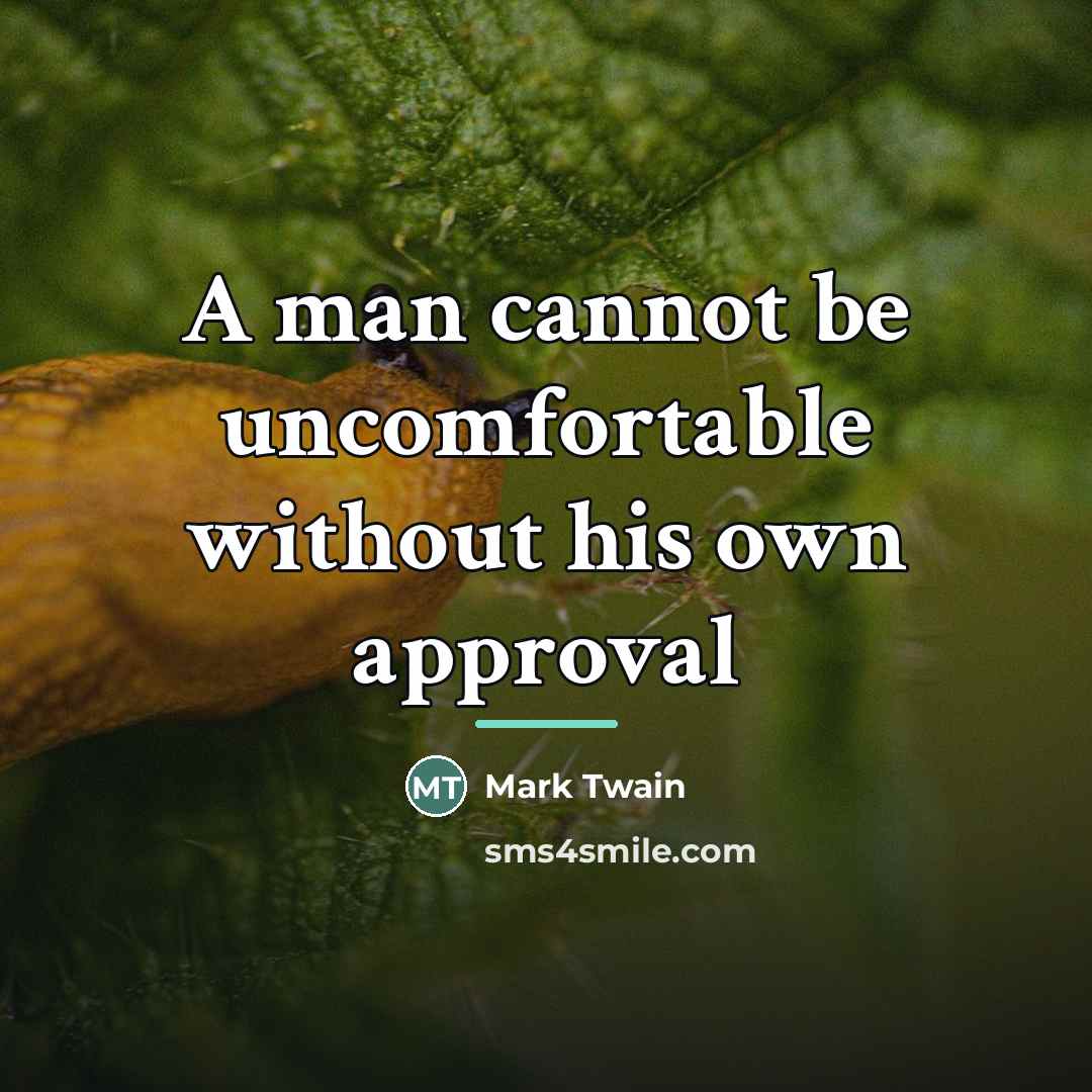 “A man cannot be uncomfortable without his own approval…” quote by Mark Twain