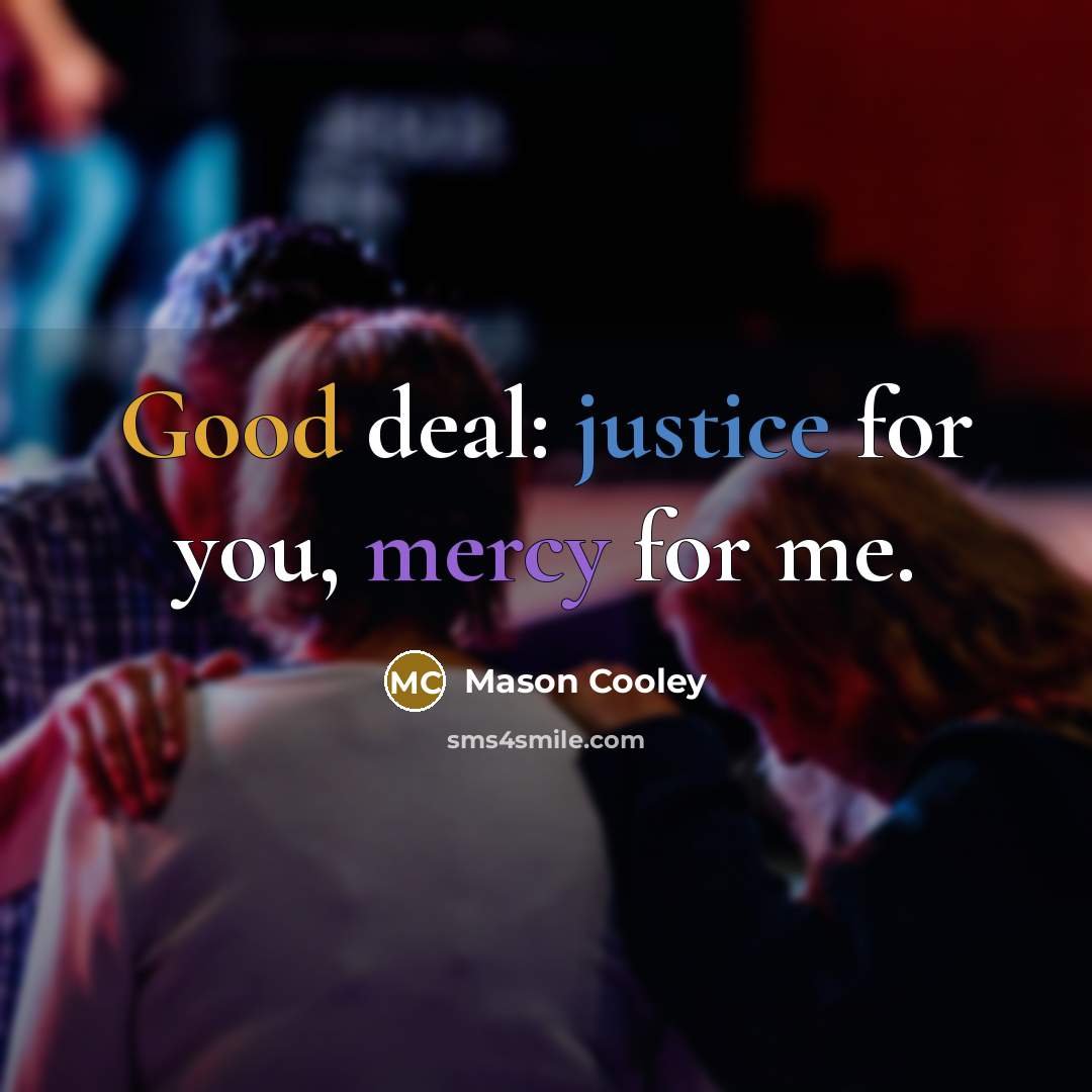 “Good deal: justice for you, mercy for me.…” quote by Mason Cooley