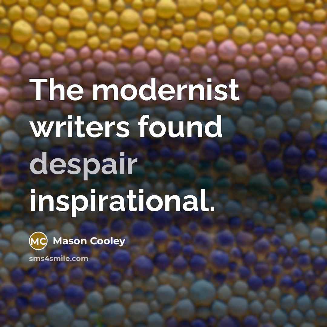 “The modernist writers found despair inspirational.…” quote by Mason Cooley