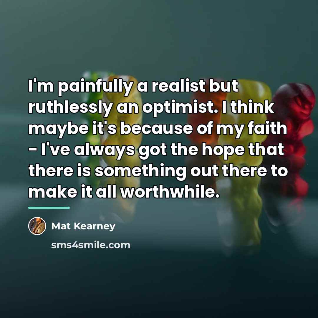“I'm painfully a realist but ruthlessly an optimist. I think…” quote by Mat Kearney