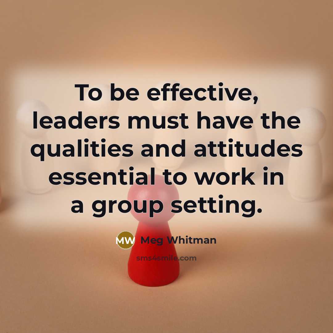 “To be effective, leaders must have the qualities and attitudes…” quote by Meg Whitman