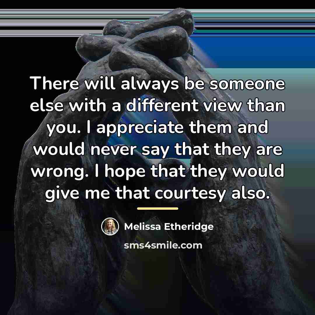 “There will always be someone else with a different view…” quote by Melissa Etheridge
