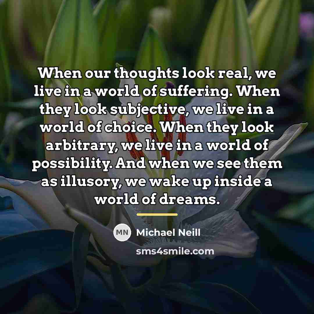 “When our thoughts look real, we live in a world…” quote by Michael Neill