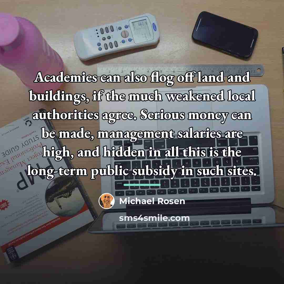 “Academies can also flog off land and buildings, if the…” quote by Michael Rosen