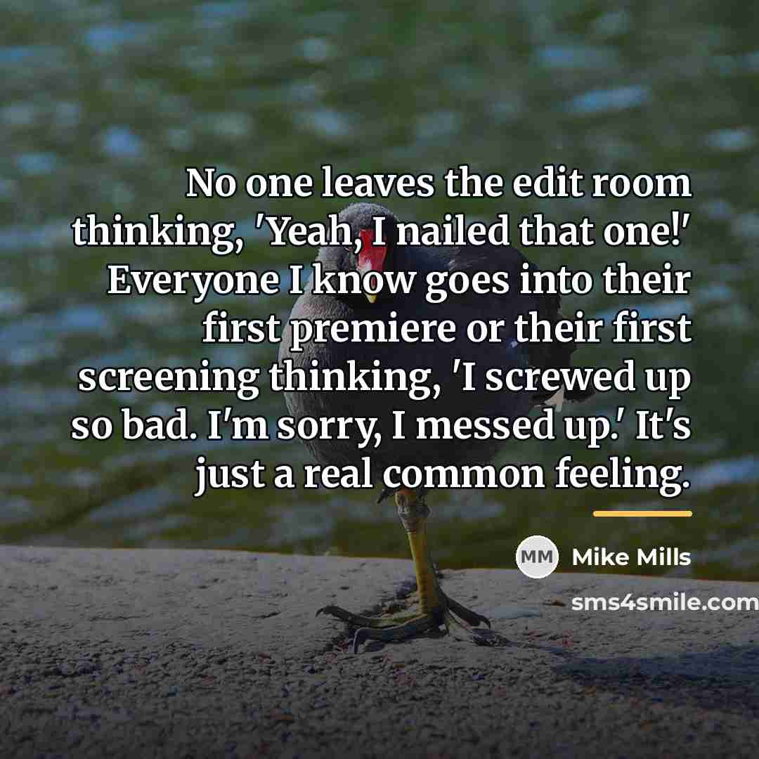 “No one leaves the edit room thinking, 'Yeah, I nailed…” quote by Mike Mills