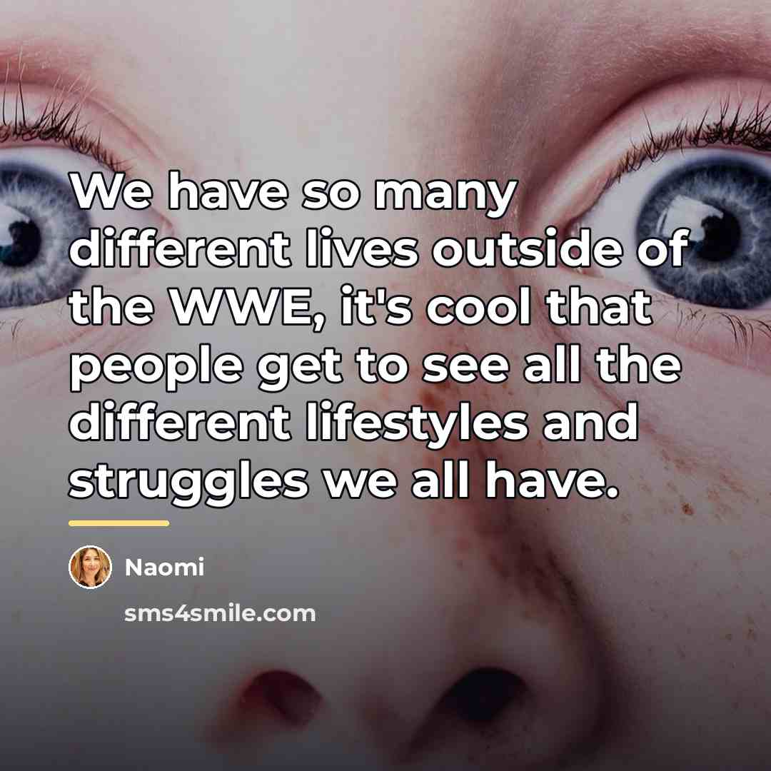 “We have so many different lives outside of the WWE,…” quote by Naomi