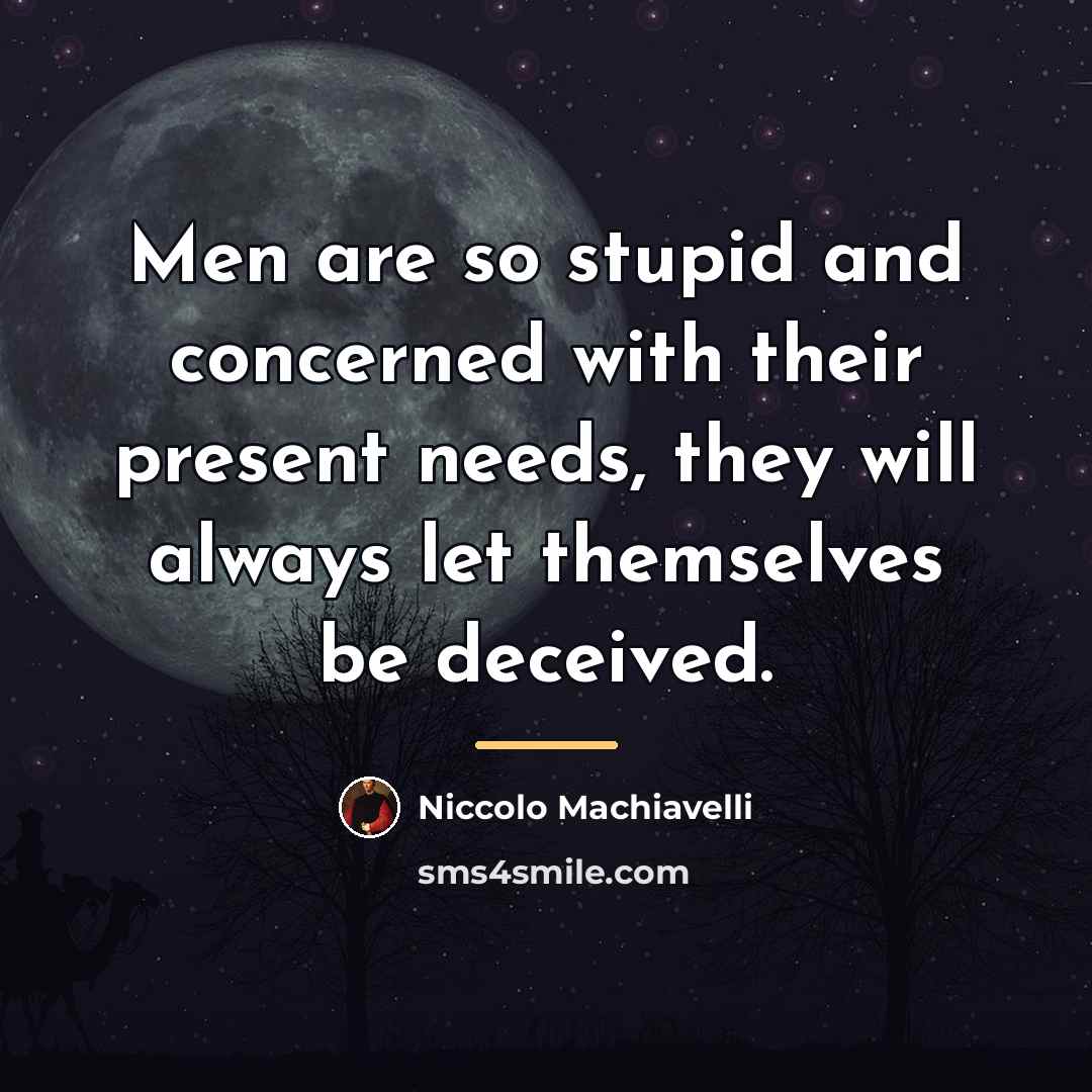 “Men are so stupid and concerned with their present needs,…” quote by Niccolo Machiavelli