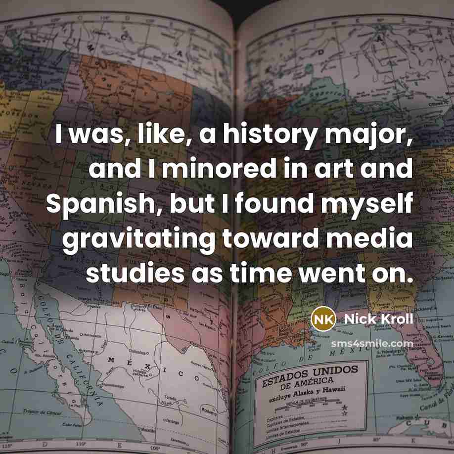 “I was, like, a history major, and I minored in…” quote by Nick Kroll