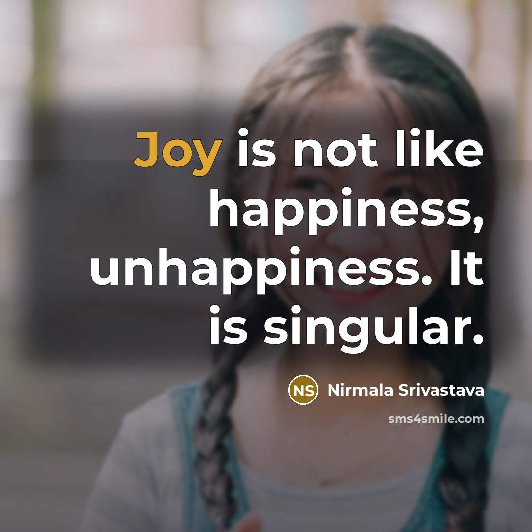 “Joy is not like happiness, unhappiness. It is singular.…” quote by Nirmala Srivastava