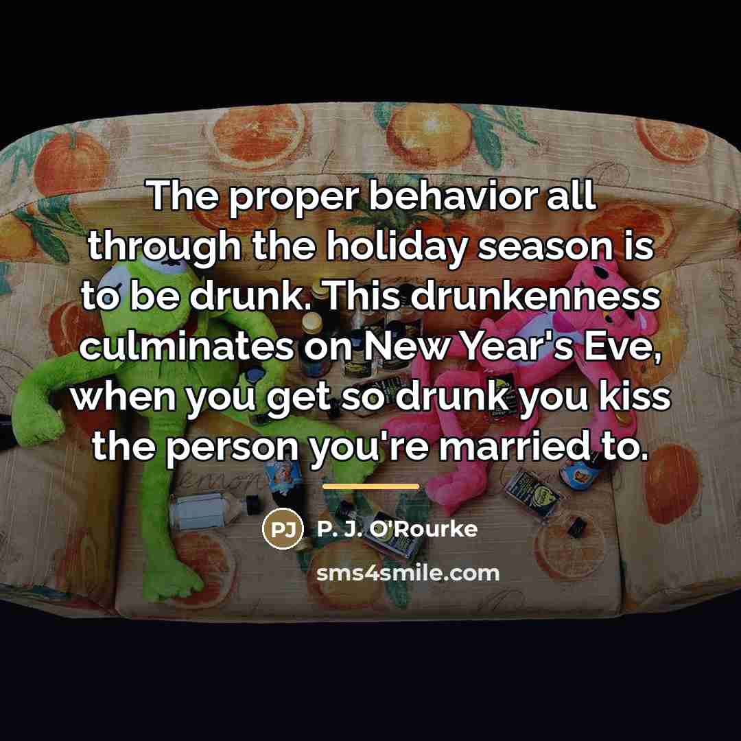 “The proper behavior all through the holiday season is to…” quote by P. J. O'Rourke