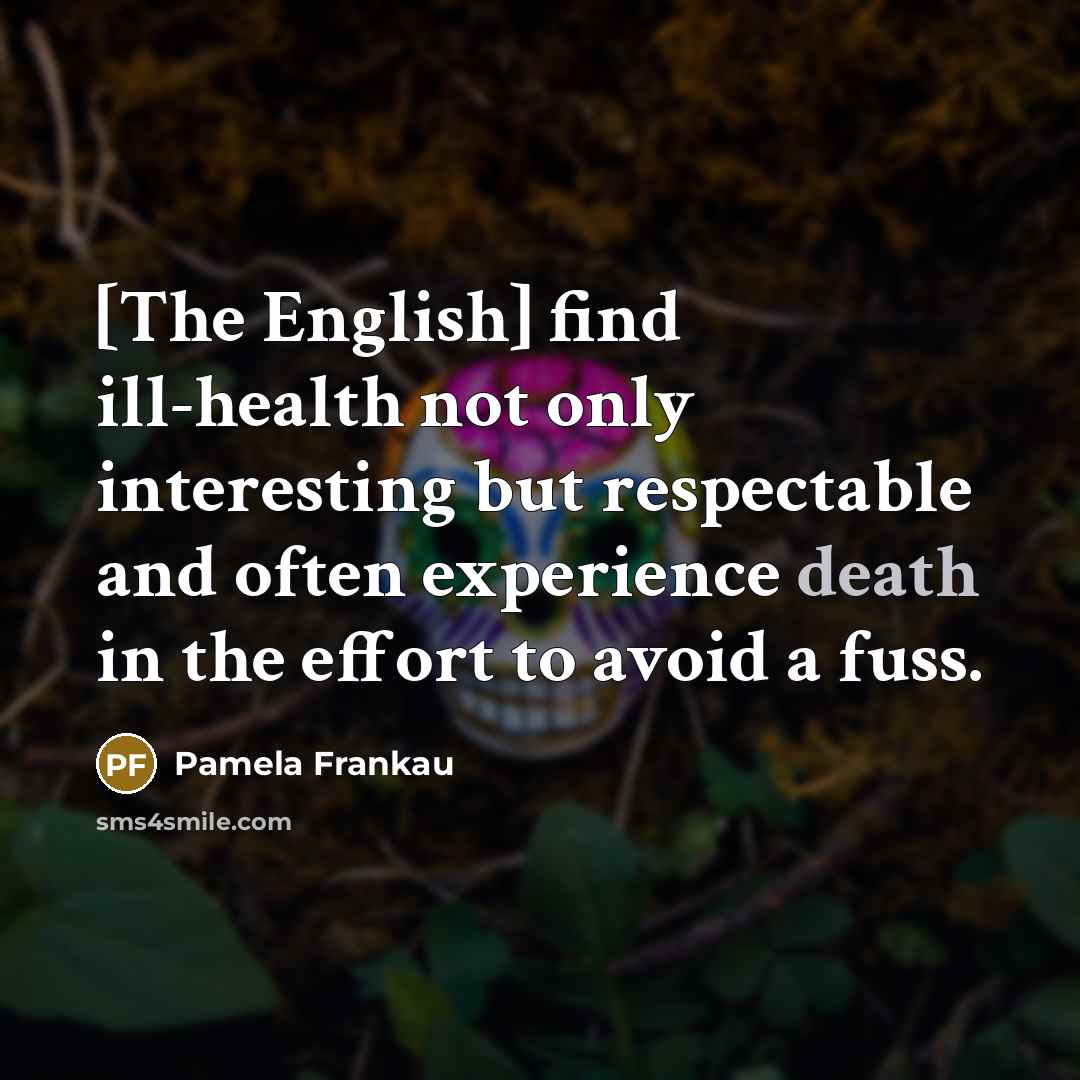 “[The English] find ill-health not only interesting but respectable and…” quote by Pamela Frankau