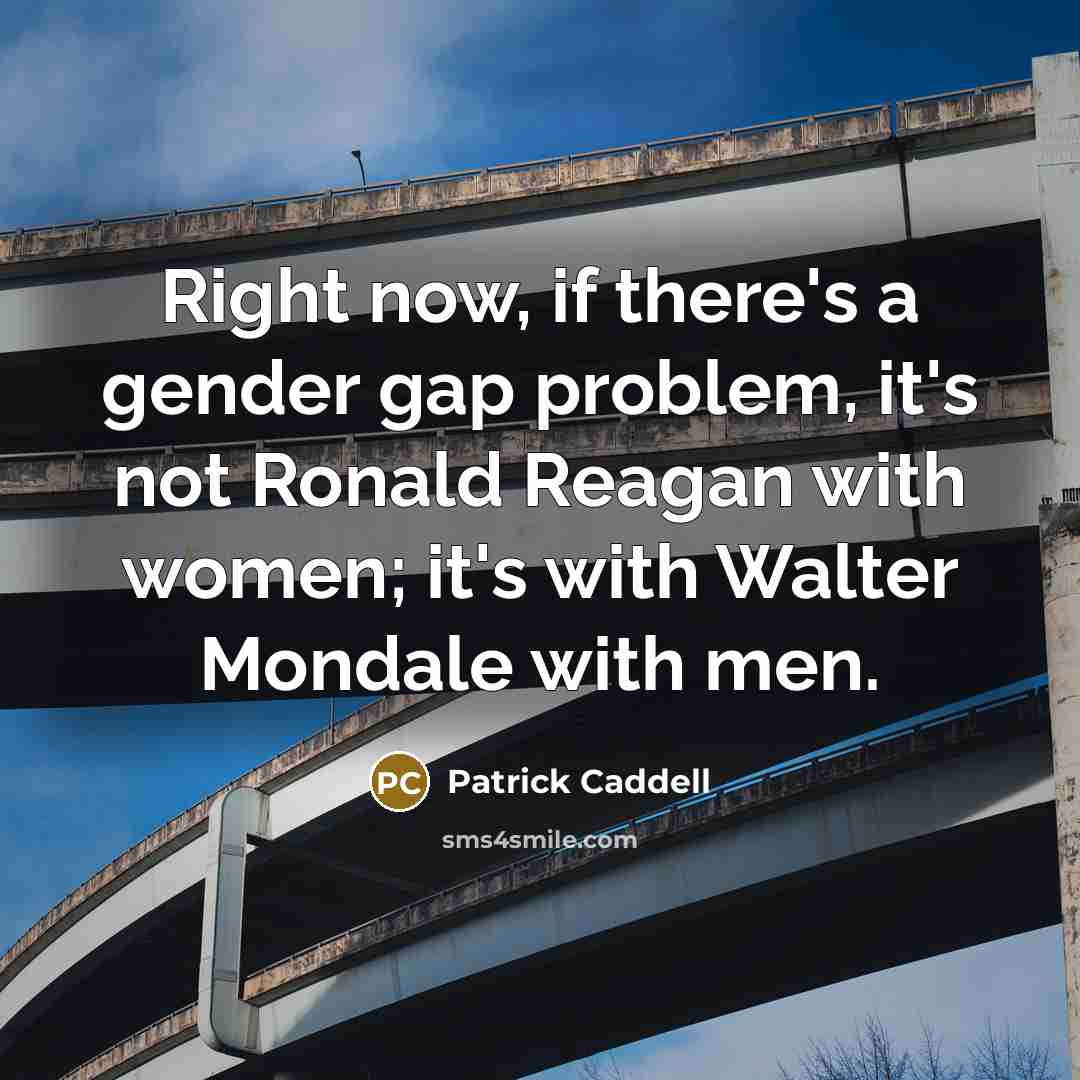 “Right now, if there's a gender gap problem, it's not…” quote by Patrick Caddell