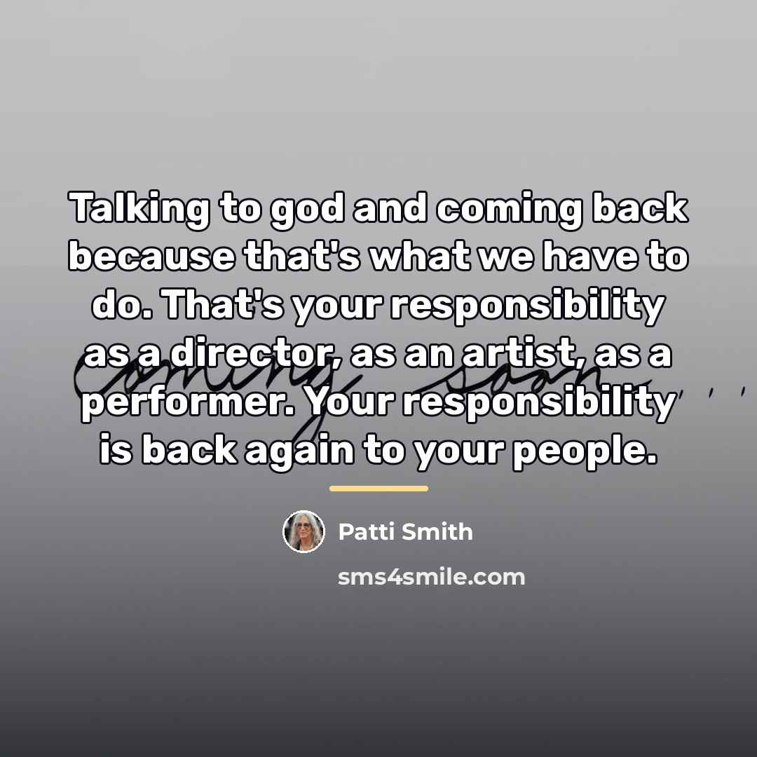 “Talking to god and coming back because that's what we…” quote by Patti Smith