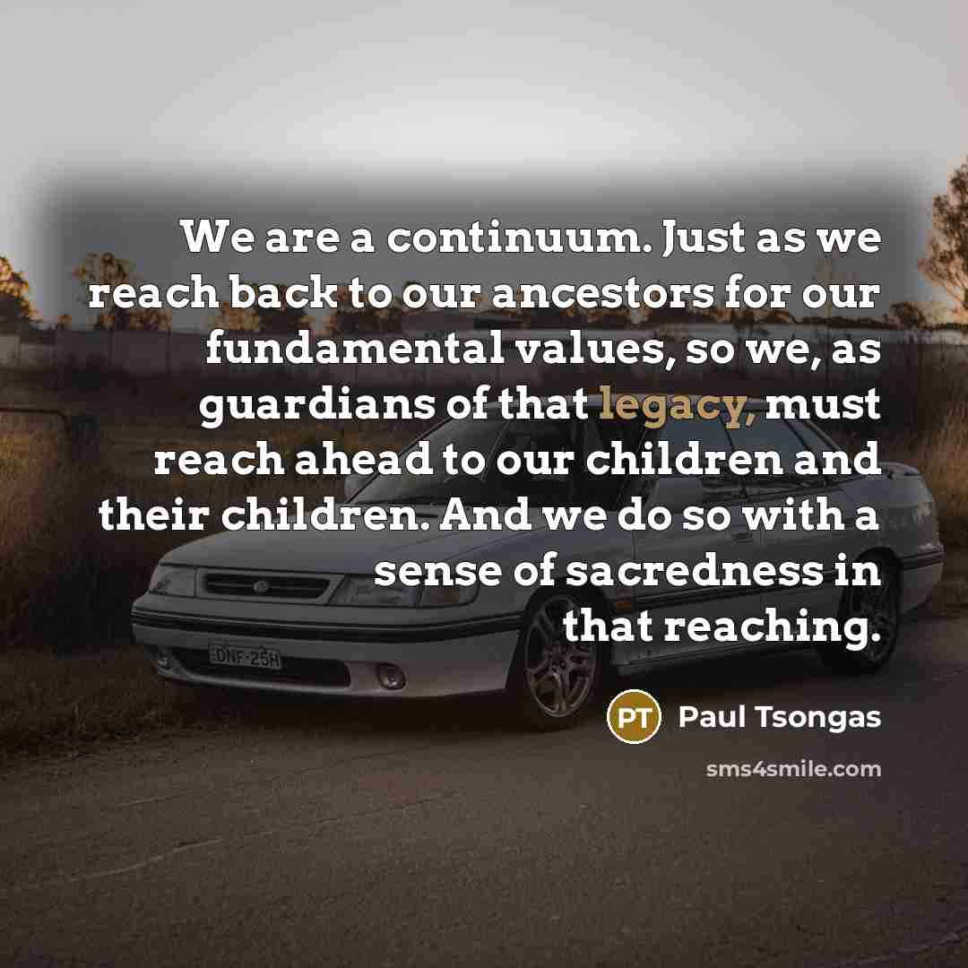 “We are a continuum. Just as we reach back to…” quote by Paul Tsongas